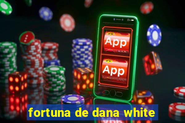 fortuna de dana white